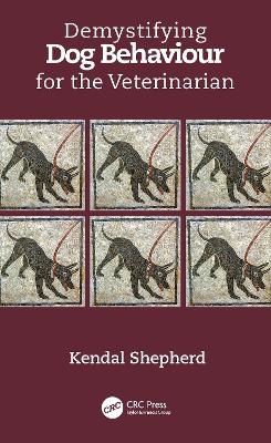 Demystifying Dog Behaviour for the Veterinarian - Kendal Shepherd