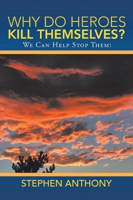 Why Do Heroes Kill Themselves? - Stephen Anthony