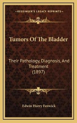 Tumors Of The Bladder - Edwin Hurry Fenwick