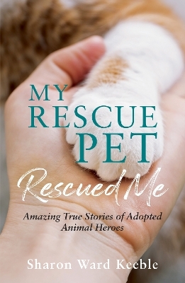 My Rescue Pet Rescued Me - Sharon Ward Keeble