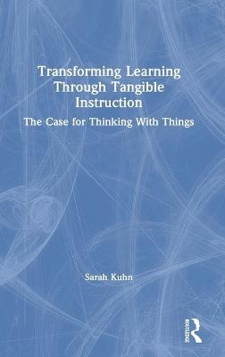 Transforming Learning Through Tangible Instruction - Sarah Kuhn
