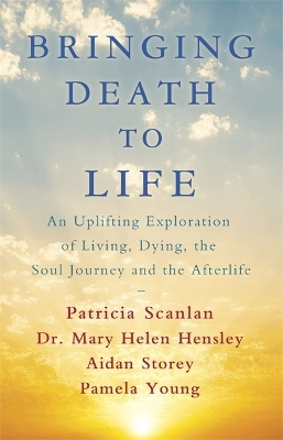 Bringing Death to Life - Patricia Scanlan, Aidan Storey, Dr Mary Helen Hensley, Pamela Young
