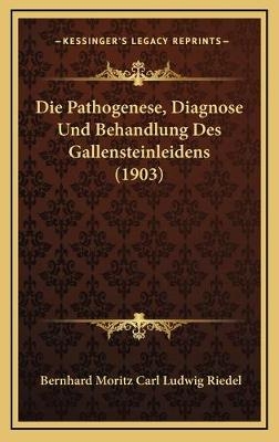 Die Pathogenese, Diagnose Und Behandlung Des Gallensteinleidens (1903) - Bernhard Moritz Carl Ludwig Riedel