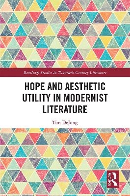 Hope and Aesthetic Utility in Modernist Literature - Tim Dejong