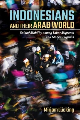 Indonesians and Their Arab World - Mirjam Lücking