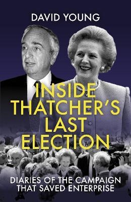 Inside Thatcher's Last Election - David Young