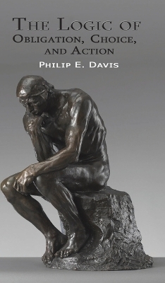 The Logic of Obligation, Choice, and Action - Philip E Davis