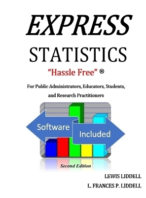 EXPRESS STATISTICS "Hassle Free" (R) For Public Administrators, Educators, Students, and Research Practitioners - Lewis Liddell