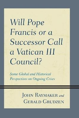 Will Pope Francis or a Successor Call a Vatican III Council? - John Raymaker, Gerald Grudzen