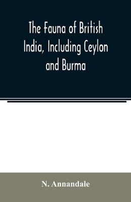The Fauna of British India, Including Ceylon and Burma; Freshwater sponges, hydroids & Polyzoa - N Annandale