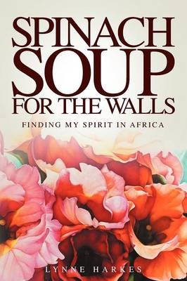 Spinach Soup for the Walls -  Lynne Harkes