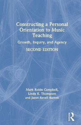 Constructing a Personal Orientation to Music Teaching - Mark Robin Campbell, Linda K. Thompson, Janet Revell Barrett