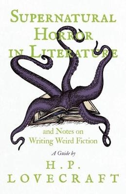 Supernatural Horror in Literature;And Notes on Writing Weird Fiction - H P Lovecraft