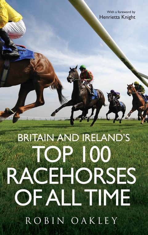 Britain and Ireland's Top 100 Racehorses of All Time - Robin Oakley