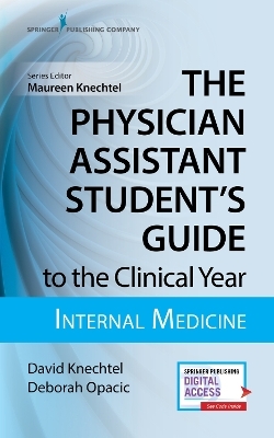 The Physician Assistant Student's Guide to the Clinical Year: Internal Medicine - David Knechtel, Deborah Opacic