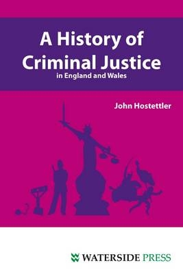 History of Criminal Justice in England and Wales -  John Hostettler