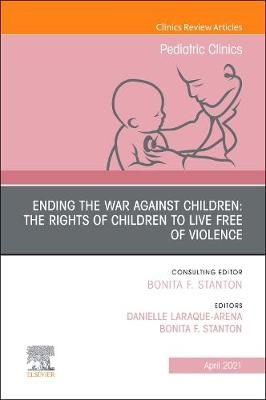 Ending the War against Children: The Rights of Children to Live Free of Violence, An Issue of Pediatric Clinics of North America - 