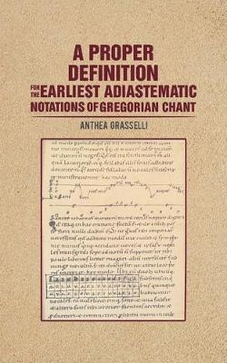 A Proper Definition for the Earliest Adiastematic Notations of Gregorian Chant - Anthea Grasselli