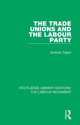 The Trade Unions and the Labour Party - Andrew Taylor