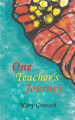 One Teacher's Journey - Mary Groesch