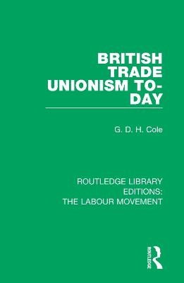 British Trade Unionism To-Day - G. D. H. Cole