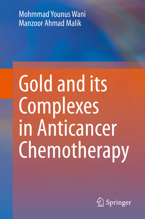 Gold and its Complexes in Anticancer Chemotherapy - Mohmmad Younus Wani, Manzoor Ahmad Malik