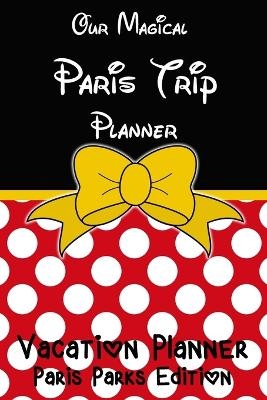 Our Magical Paris Trip Planner Vacation Planner - Magical Planner Co