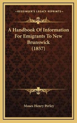 A Handbook Of Information For Emigrants To New Brunswick (1857) - Moses Henry Perley