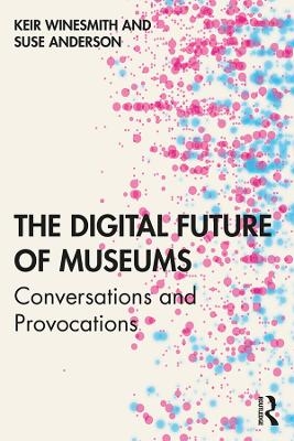 The Digital Future of Museums - Keir Winesmith, Suse Anderson