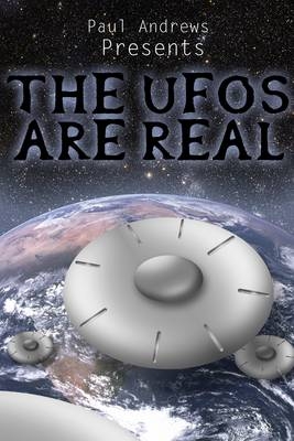 Paul Andrews Presents - THE UFOs are Real -  Paul Andrews