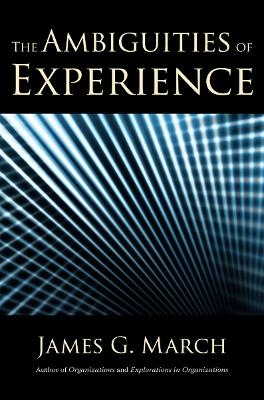 The Ambiguities of Experience - James G. March