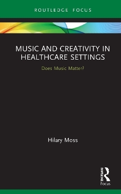 Music and Creativity in Healthcare Settings - Hilary Moss