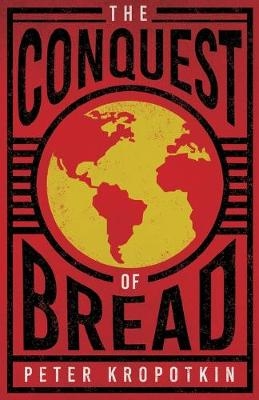 The Conquest of Bread - Peter Kropotkin, Victor Robinson