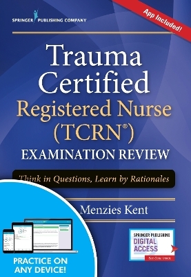 Trauma Certified Registered Nurse (TCRN) Examination Review Elist with App - Kendra Menzies Kent