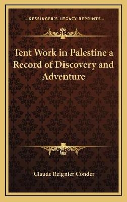 Tent Work in Palestine a Record of Discovery and Adventure - Claude Reignier Conder