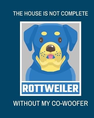 The House Is Not Complete Without My Rottweiler Co-Woofer - Patricia Larson