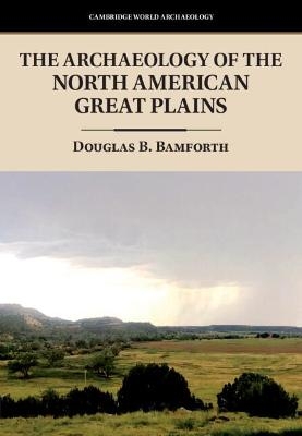 The Archaeology of the North American Great Plains - Douglas B. Bamforth