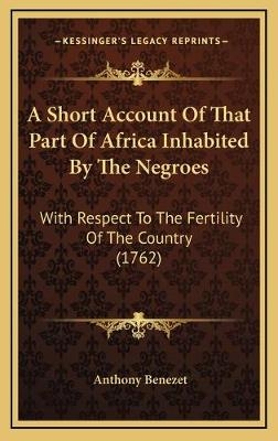 A Short Account Of That Part Of Africa Inhabited By The Negroes - Anthony Benezet