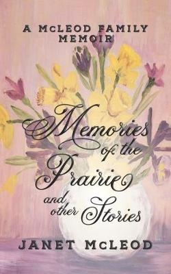 Memories of the Prairie and Other Stories - Janet McLeod