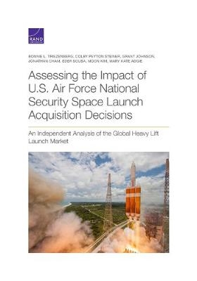 Assessing the Impact of U.S. Air Force National Security Space Launch Acquisition Decisions - Bonnie L Triezenberg, Colby Peyton Steiner, Grant Johnson