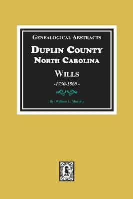 Genealogical Abstracts from Duplin County, North Carolina Wills, 1730-1860 - William L Murphy