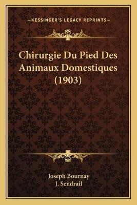 Chirurgie Du Pied Des Animaux Domestiques (1903) - Joseph Bournay, J Sendrail