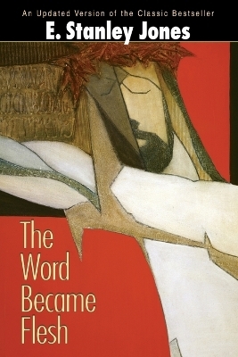 The Word Became Flesh - E.Stanley Jones