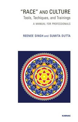 Race and Culture : Tools, Techniques and Trainings: A Manual for Professionals -  Sumita Dutta,  Reenee Singh