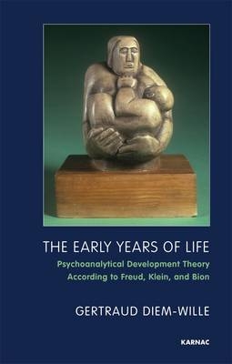The Early Years of Life : Psychoanalytical Development Theory According to Freud, Klein, and Bion -  Gertraud Diem-Wille