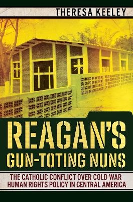 Reagan's Gun-Toting Nuns - Theresa Keeley