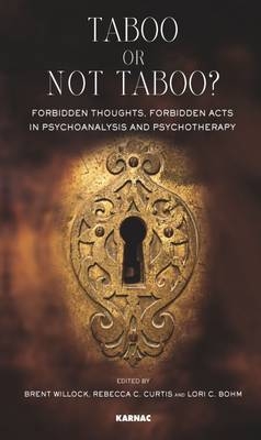 Taboo or Not Taboo? Forbidden Thoughts, Forbidden Acts in Psychoanalysis and Psychotherapy : Forbidden Thoughts, Forbidden Acts in Psychoanalysis and Psychotherapy - 