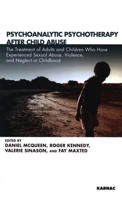 Psychoanalytic Psychotherapy After Child Abuse : The Treatment of Adults and Children Who Have Experienced Sexual Abuse, Violence, and Neglect in Childhood - 