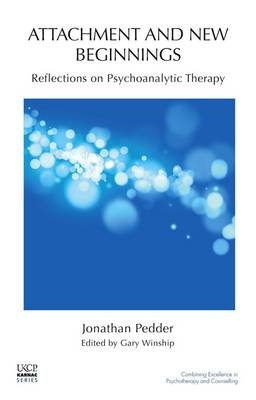 Attachment and New Beginnings : Reflections on Psychoanalytic Therapy -  Jonathan Pedder