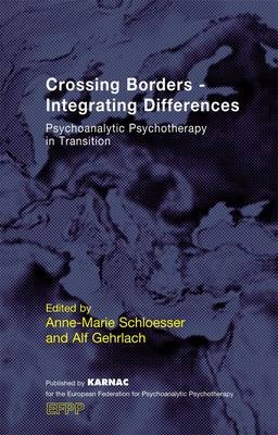Crossing Borders - Integrating Differences : Psychoanalytic Psychotherapy in Transition - 